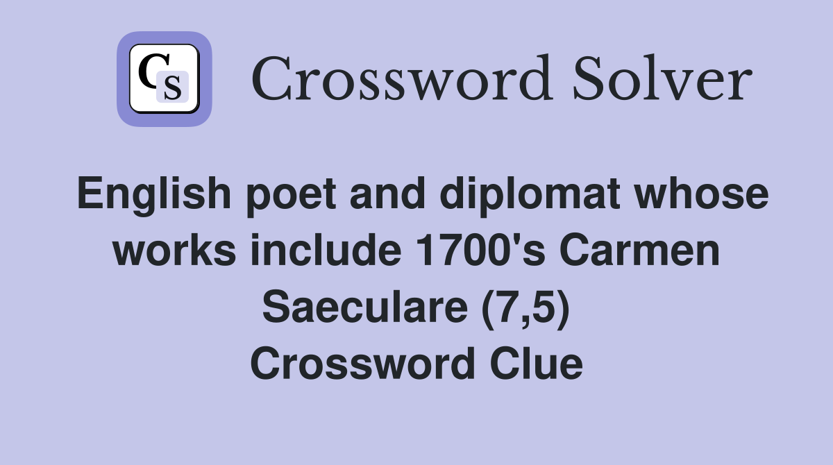 English poet and diplomat whose works include 1700's Carmen Saeculare (7,5) Crossword Clue