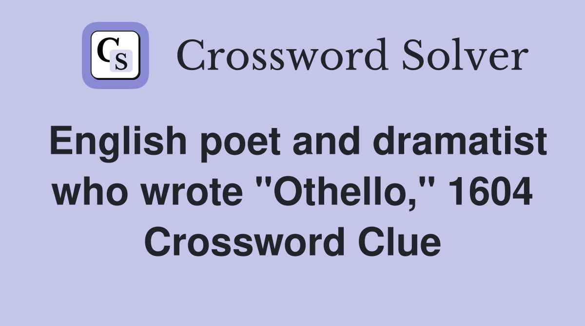 English poet and dramatist who wrote "Othello," 1604 Crossword Clue