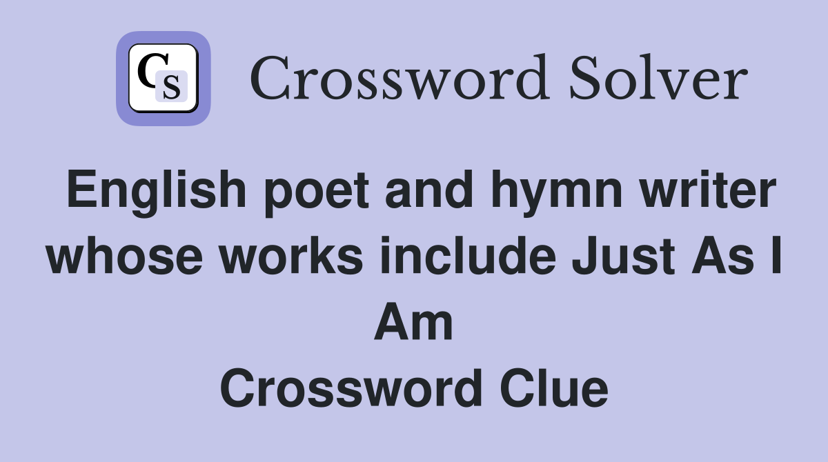 English poet and hymn writer whose works include Just As I Am Crossword Clue