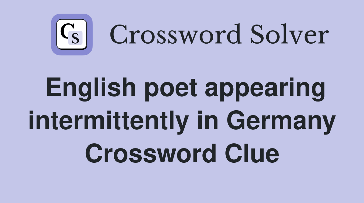 English poet appearing intermittently in Germany Crossword Clue