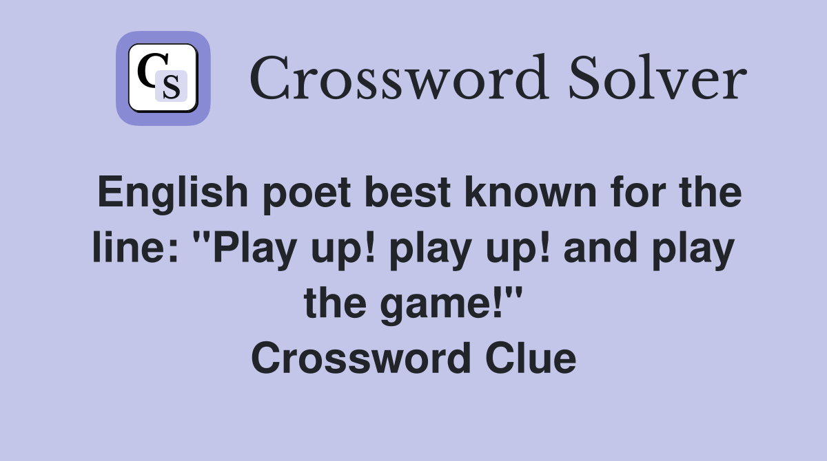 English poet best known for the line: "Play up! play up! and play the game!" Crossword Clue