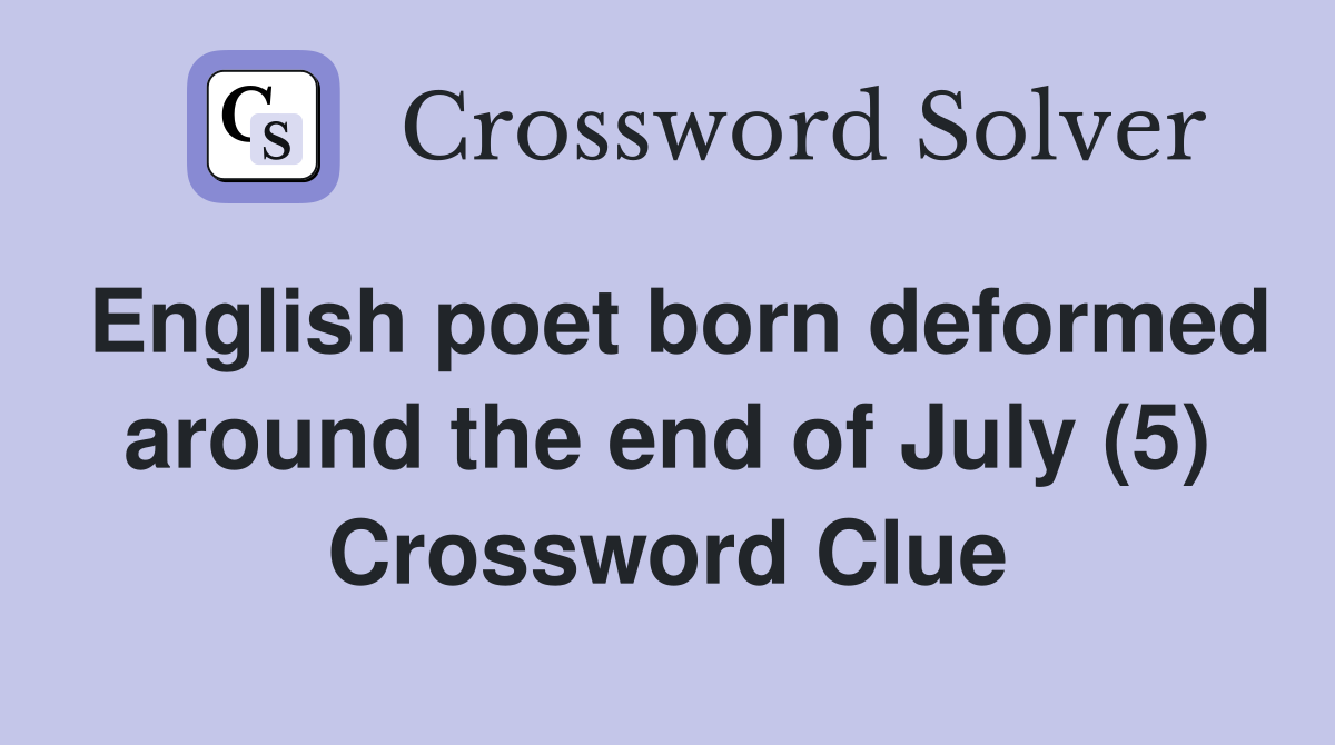 English poet born deformed around the end of July (5) Crossword Clue
