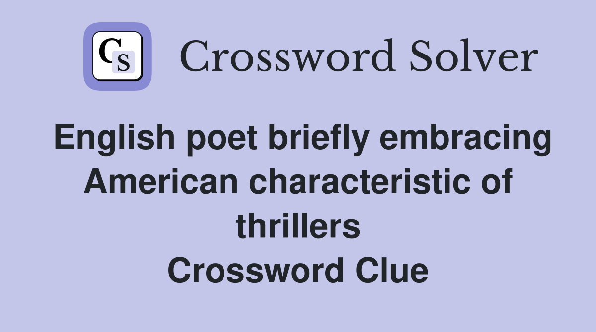 English poet briefly embracing American characteristic of thrillers Crossword Clue