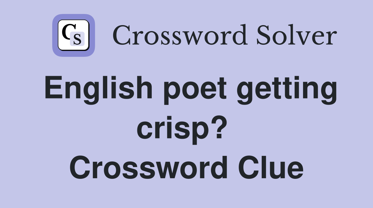 English poet getting crisp?  Crossword Clue