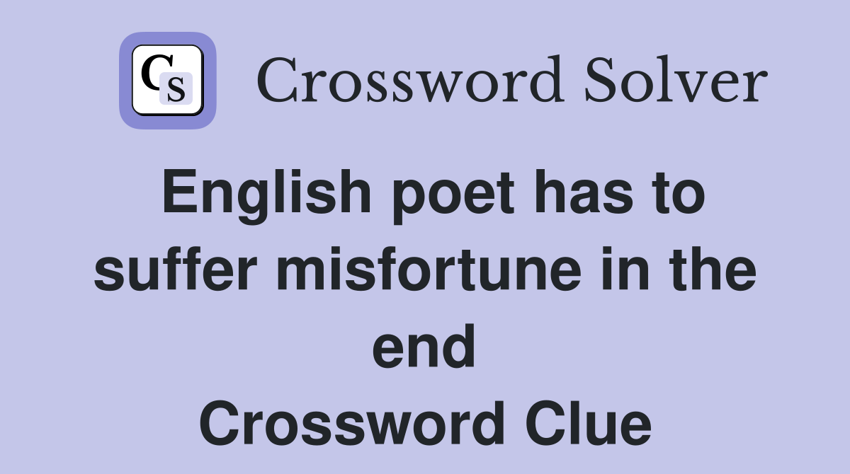 English poet has to suffer misfortune in the end Crossword Clue