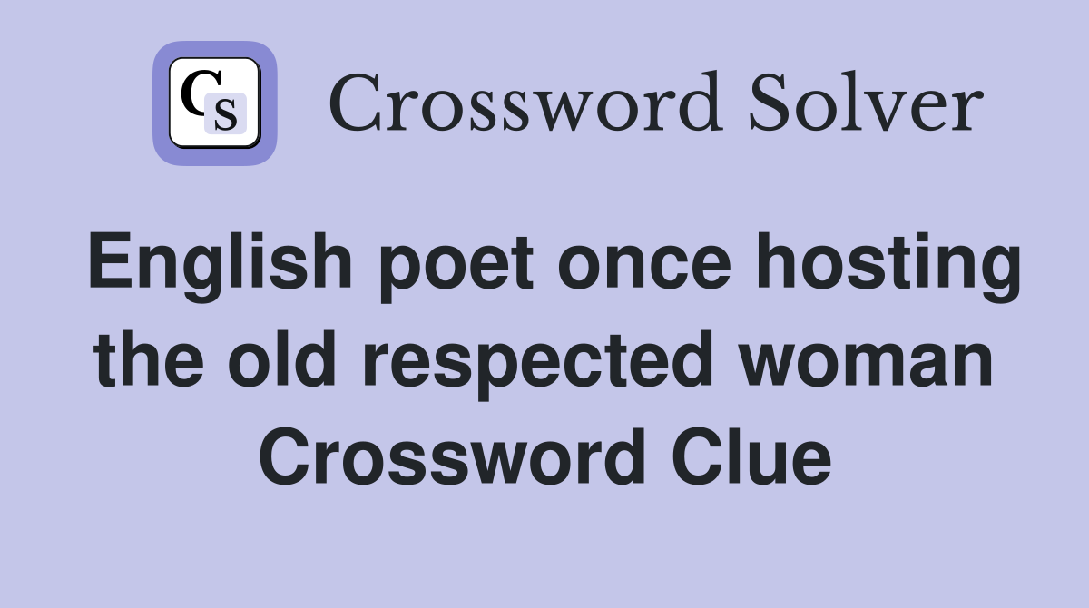 English poet once hosting the old respected woman Crossword Clue