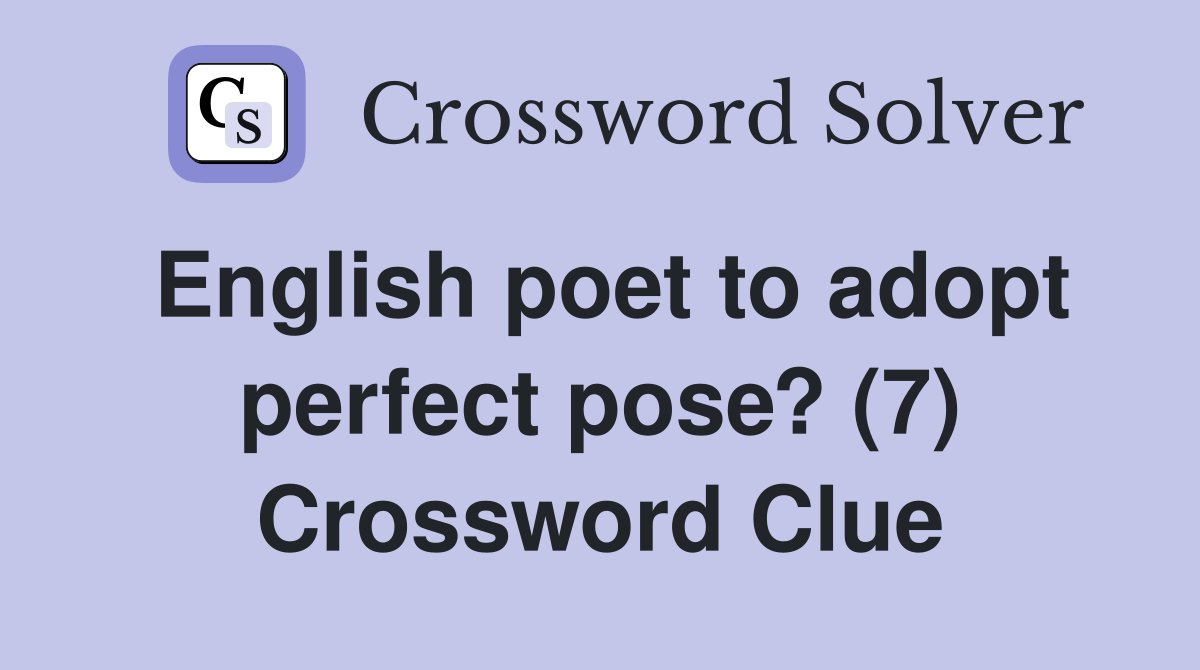 English poet to adopt perfect pose? (7) Crossword Clue