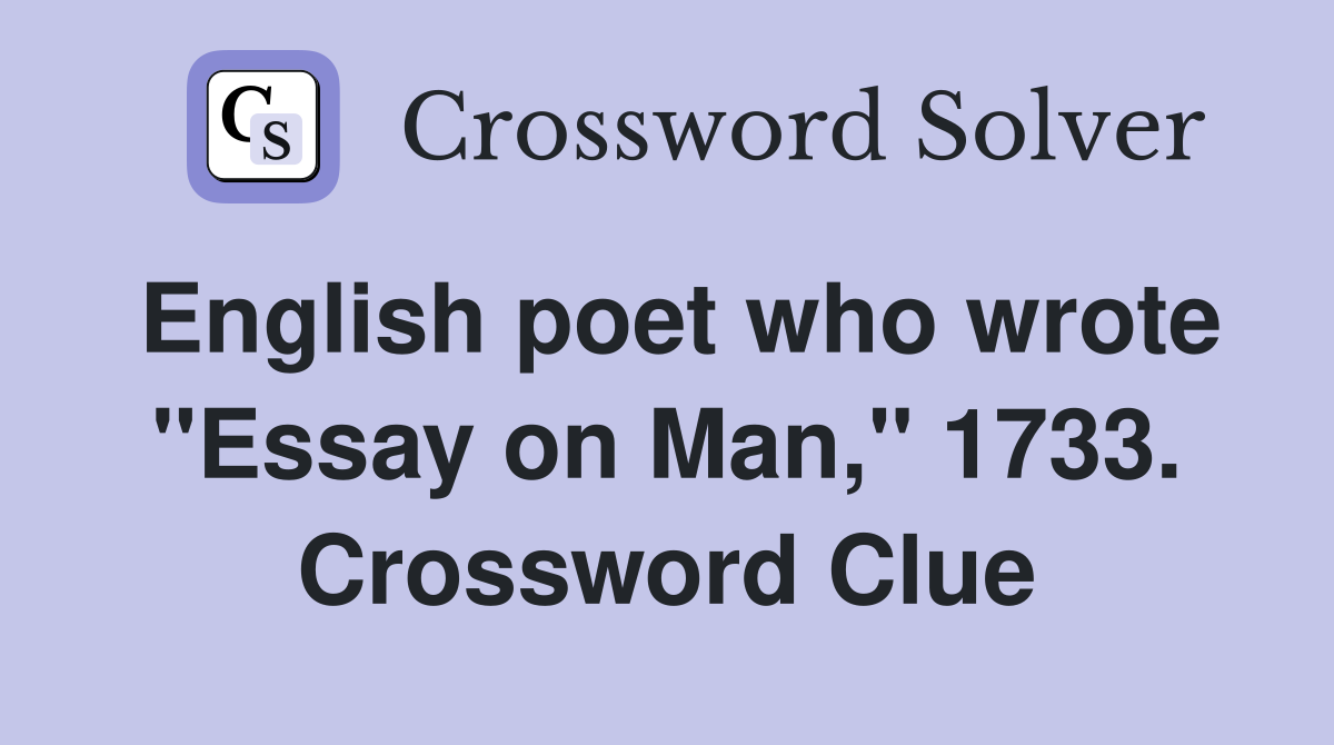 English poet who wrote "Essay on Man," 1733. Crossword Clue