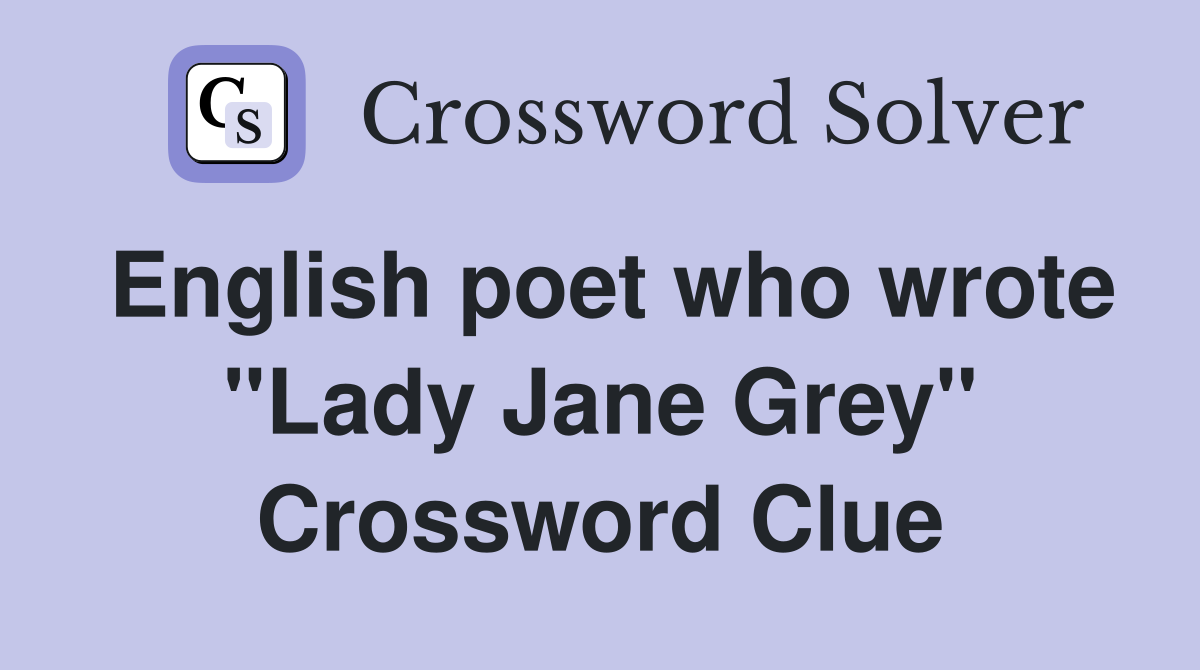 English poet who wrote "Lady Jane Grey" Crossword Clue
