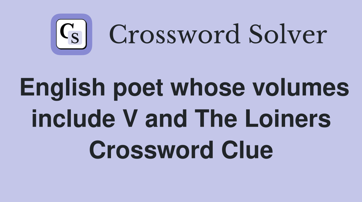English poet whose volumes include V and The Loiners Crossword Clue