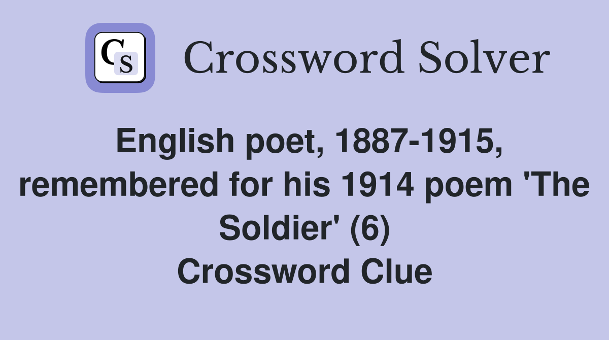 English poet, 1887-1915, remembered for his 1914 poem 'The Soldier' (6) Crossword Clue