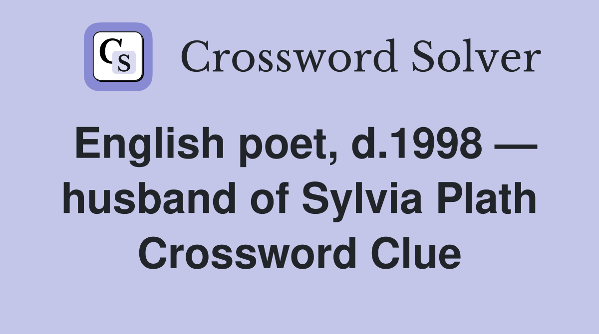 English poet, d.1998 — husband of Sylvia Plath Crossword Clue