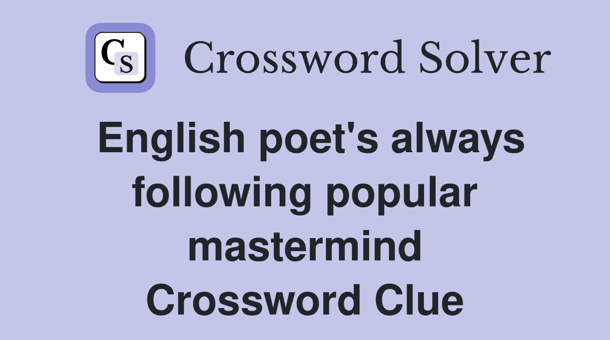English poet's always following popular mastermind Crossword Clue