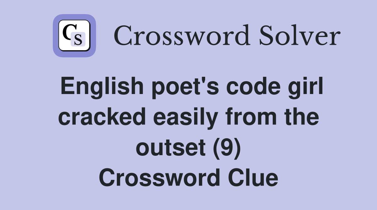 English poet's code girl cracked easily from the outset (9) Crossword Clue