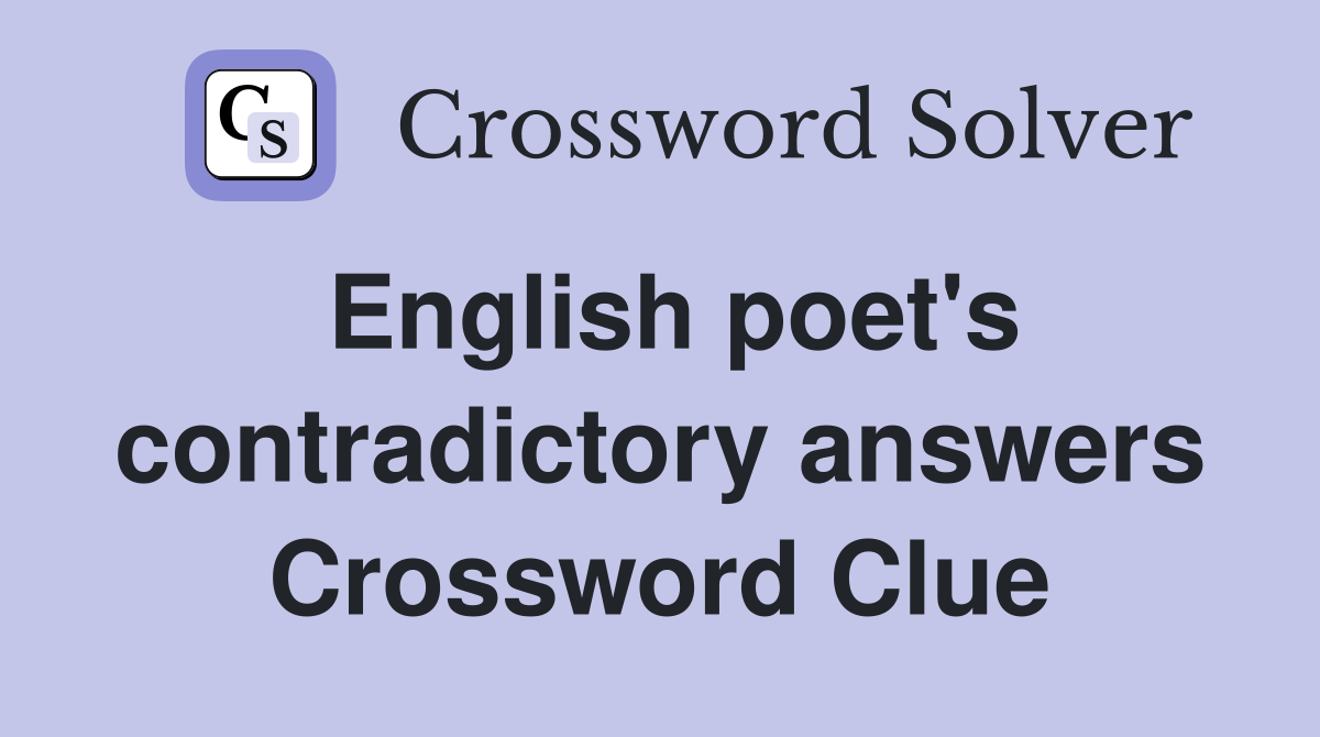 English poet's contradictory answers Crossword Clue