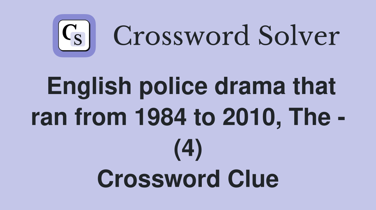 English police drama that ran from 1984 to 2010, The - (4) Crossword Clue
