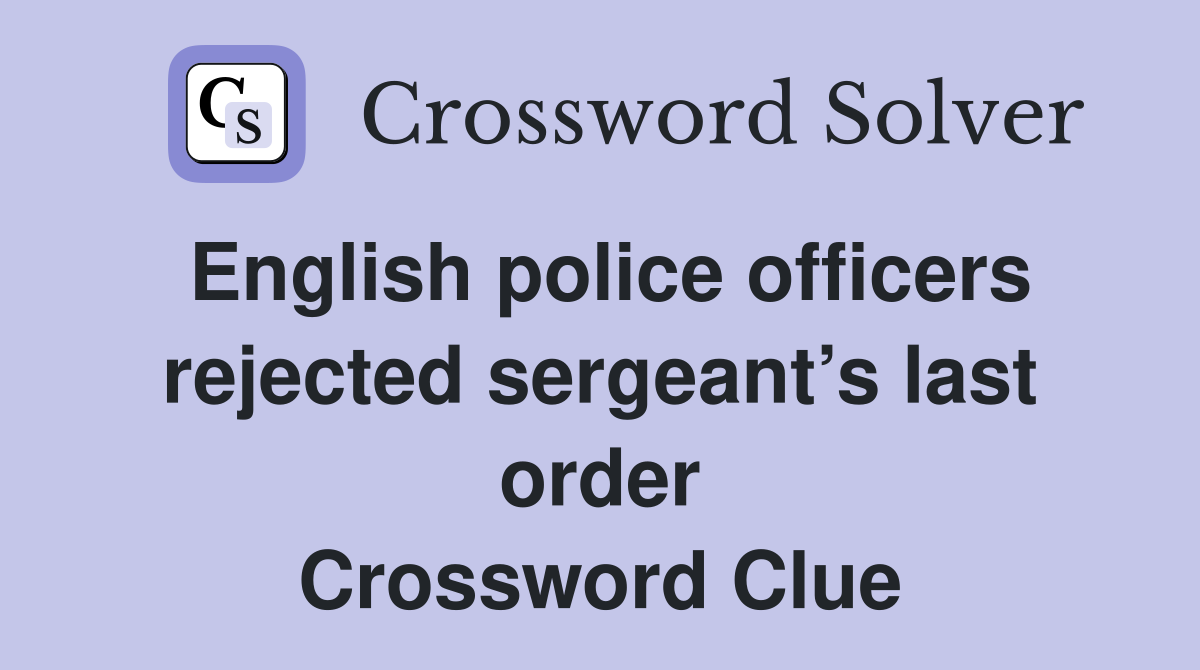 English police officers rejected sergeant’s last order Crossword Clue