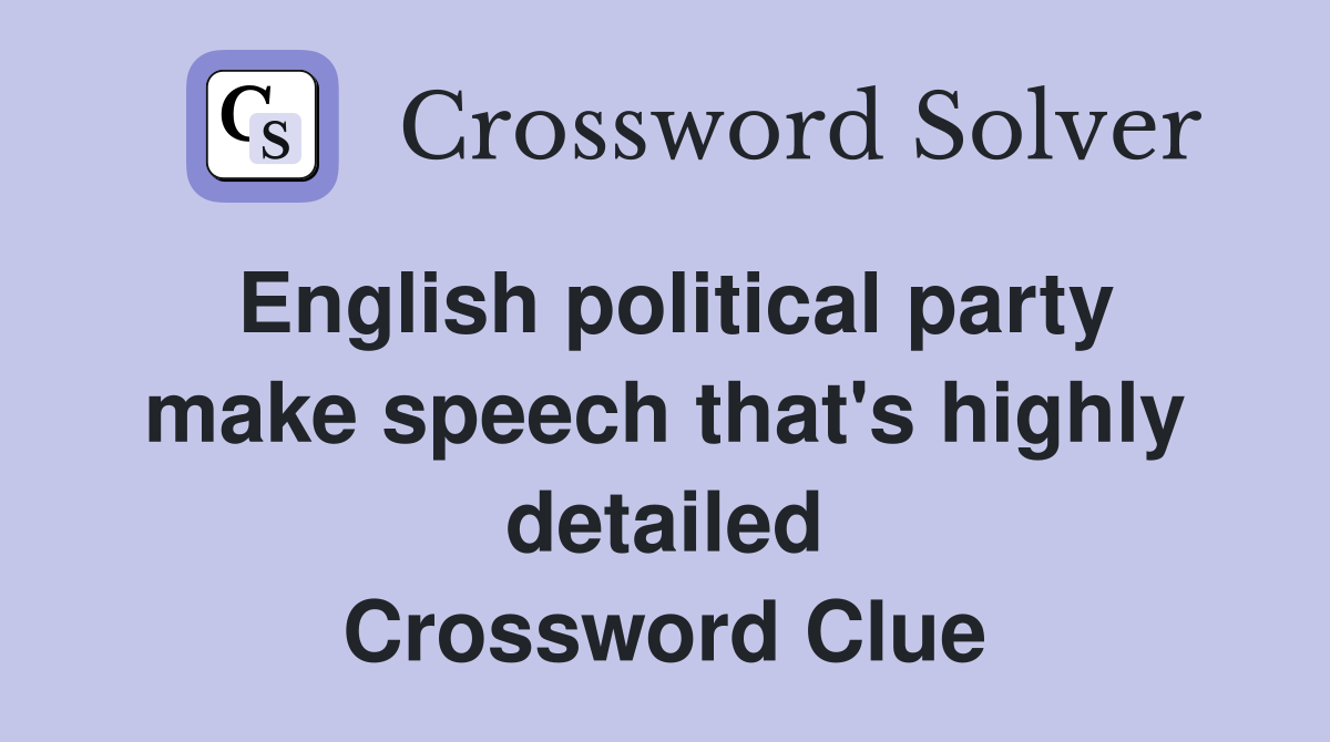 English political party make speech that's highly detailed Crossword Clue