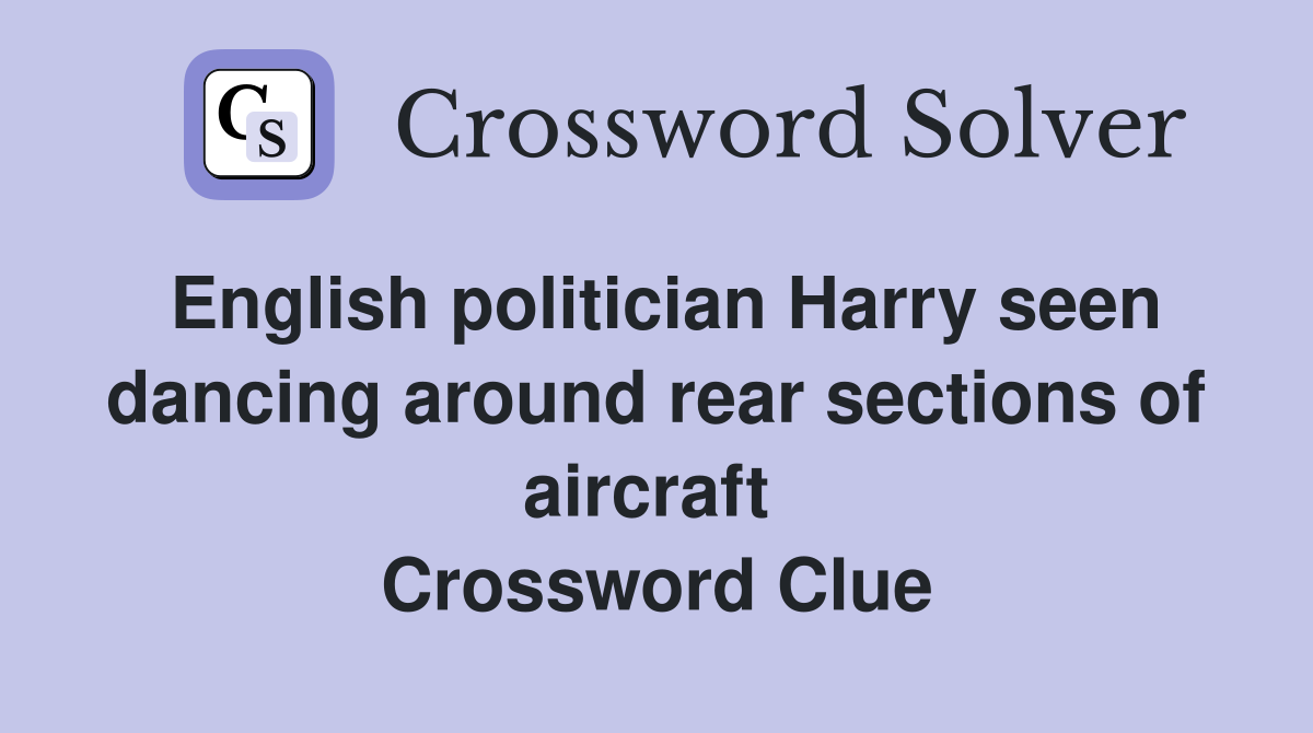 English politician Harry seen dancing around rear sections of aircraft  Crossword Clue