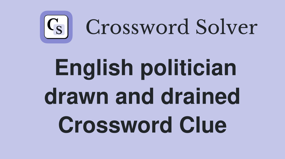 English politician drawn and drained Crossword Clue