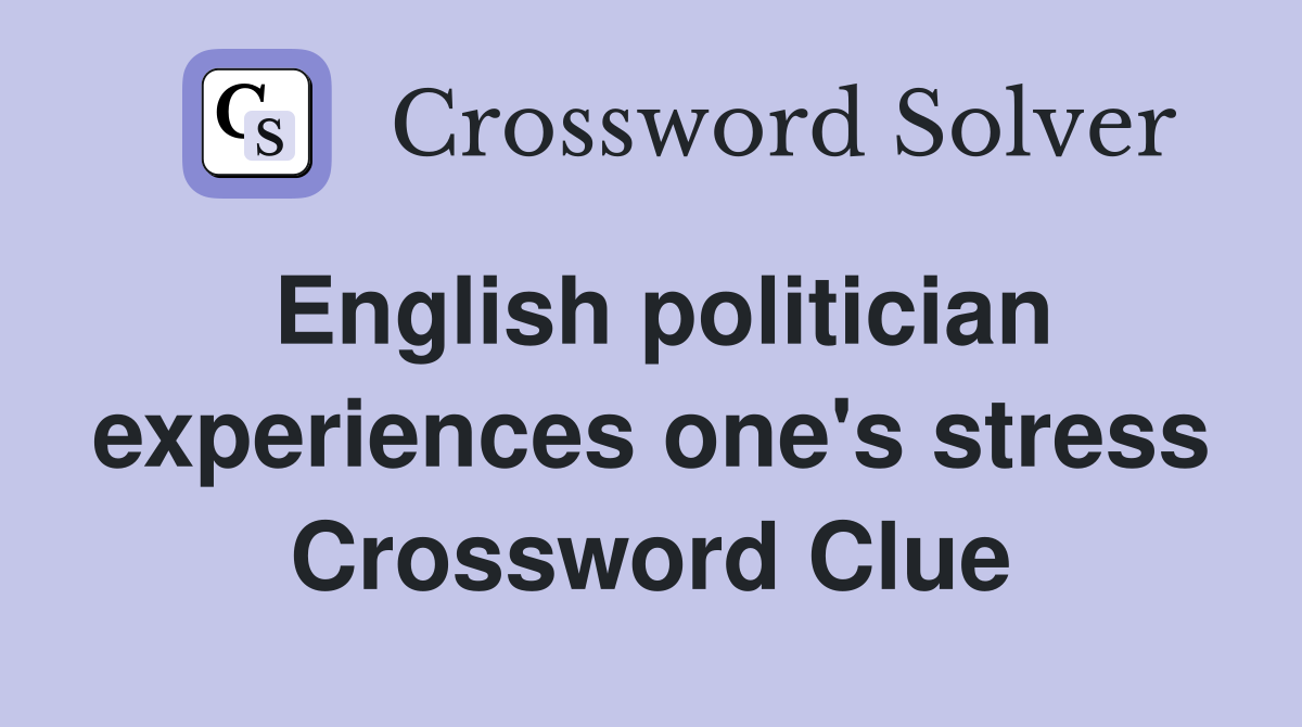 English politician experiences one's stress Crossword Clue