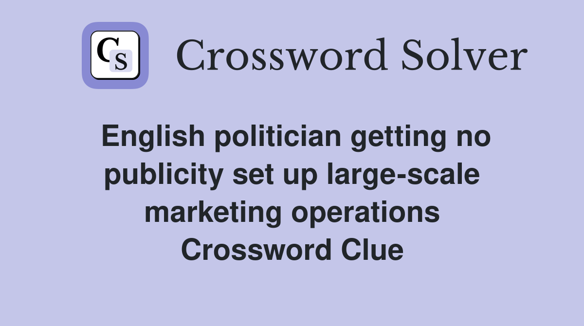 English politician getting no publicity set up large-scale marketing operations Crossword Clue