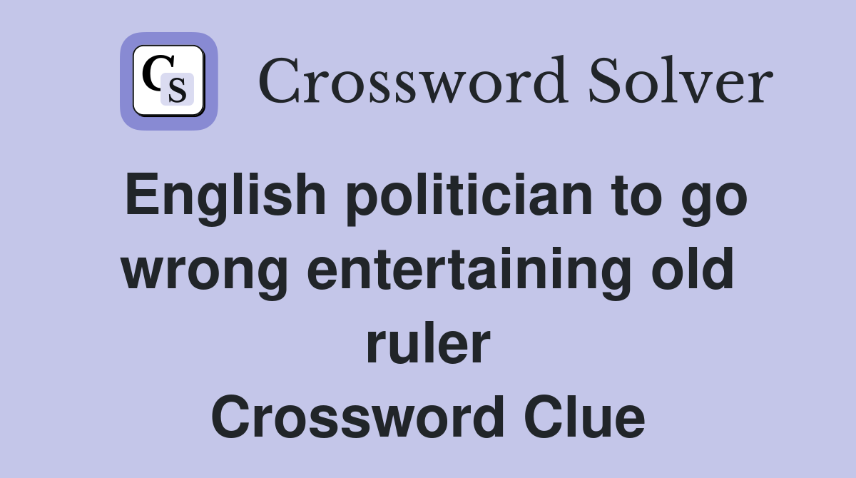 English politician to go wrong entertaining old ruler Crossword Clue