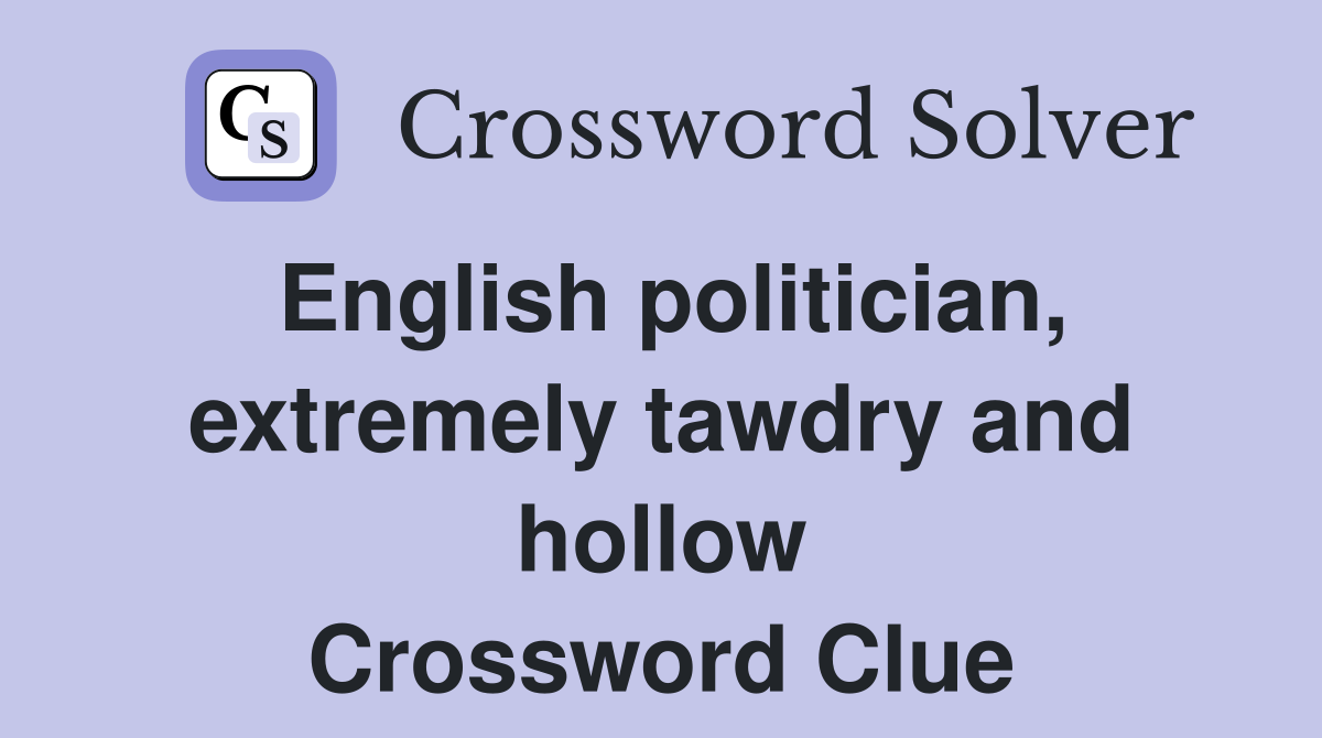 English politician, extremely tawdry and hollow Crossword Clue