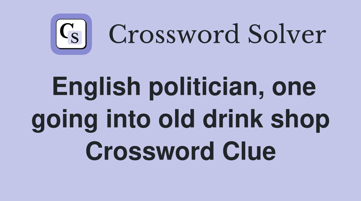 English politician, one going into old drink shop Crossword Clue