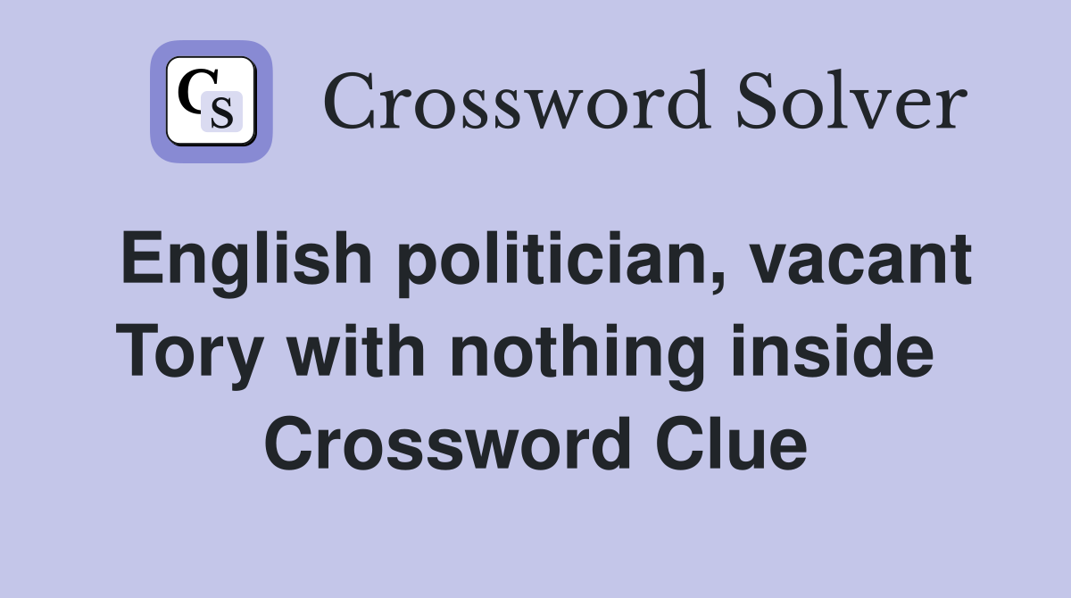 English politician, vacant Tory with nothing inside  Crossword Clue
