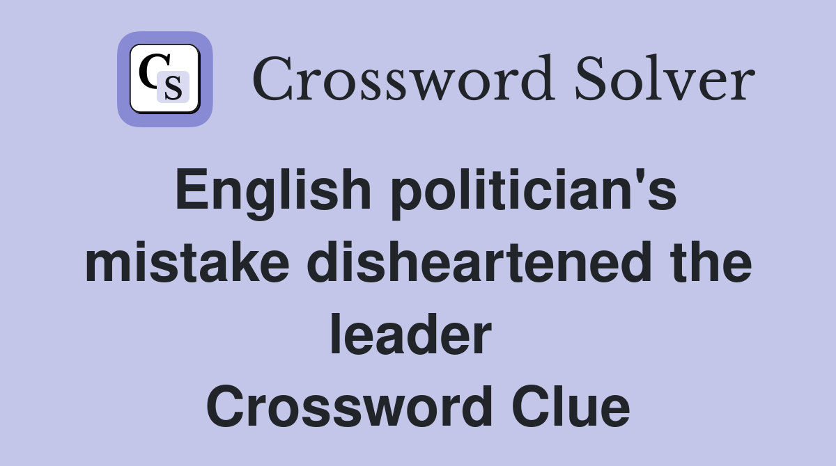 English politician's mistake disheartened the leader  Crossword Clue