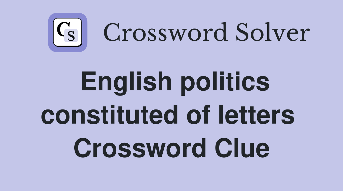 English politics constituted of letters  Crossword Clue