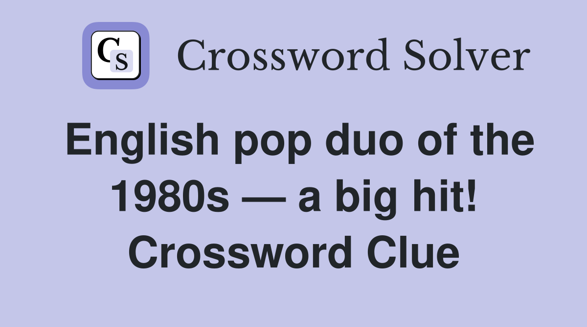 English pop duo of the 1980s — a big hit! Crossword Clue