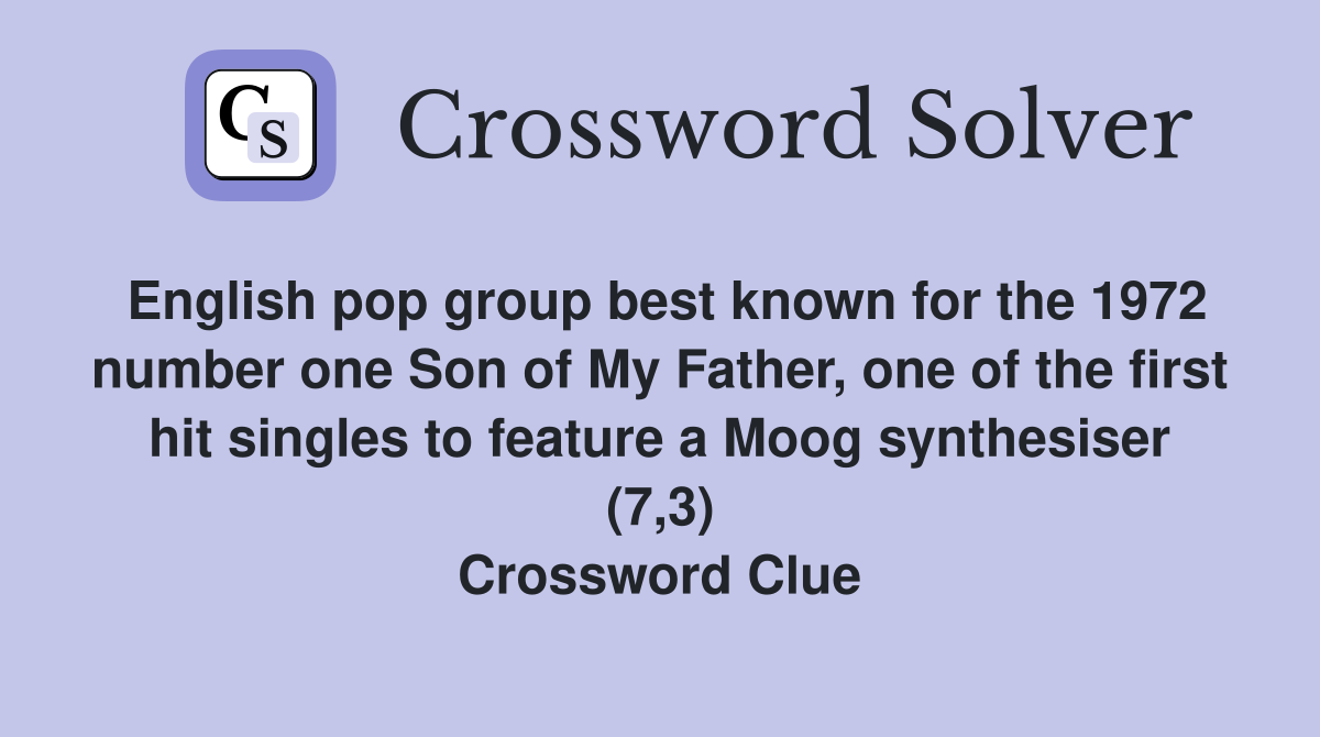 English pop group best known for the 1972 number one Son of My Father, one of the first hit singles to feature a Moog synthesiser (7,3) Crossword Clue
