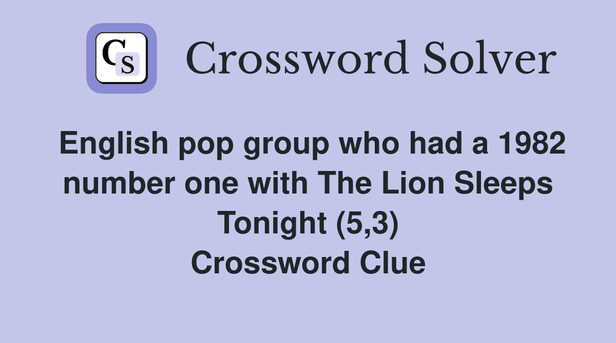 English pop group who had a 1982 number one with The Lion Sleeps Tonight (5,3) Crossword Clue