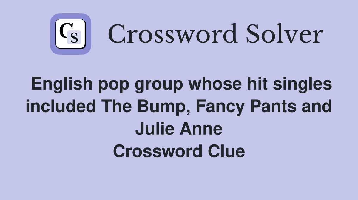 English pop group whose hit singles included The Bump, Fancy Pants and Julie Anne Crossword Clue