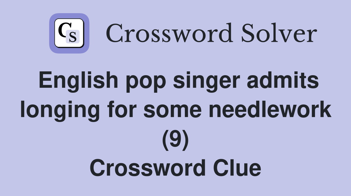 English pop singer admits longing for some needlework (9) Crossword Clue