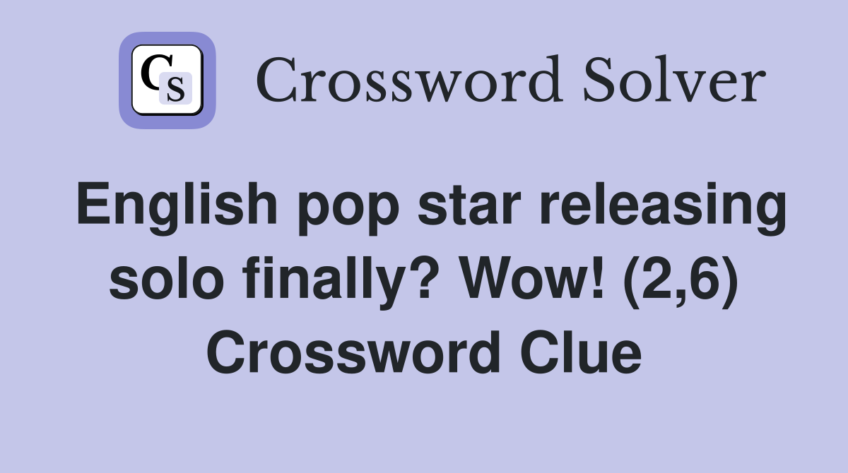 English pop star releasing solo finally? Wow! (2,6) Crossword Clue