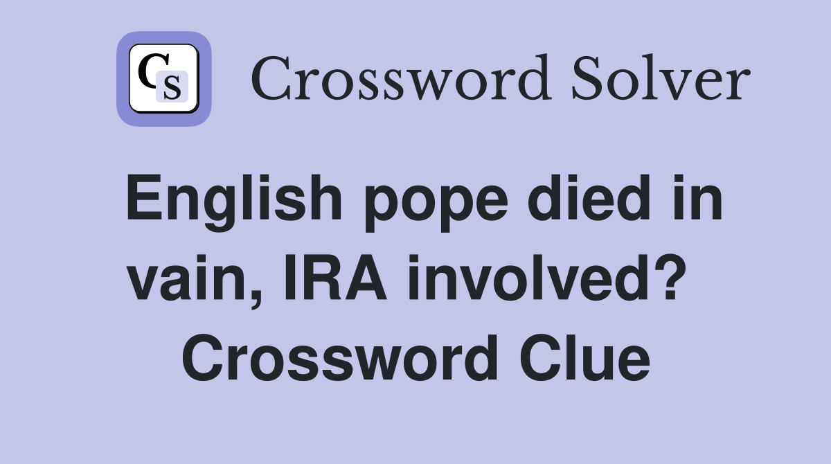 English pope died in vain, IRA involved?  Crossword Clue
