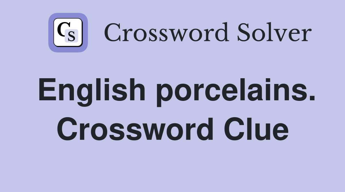 English porcelains. Crossword Clue