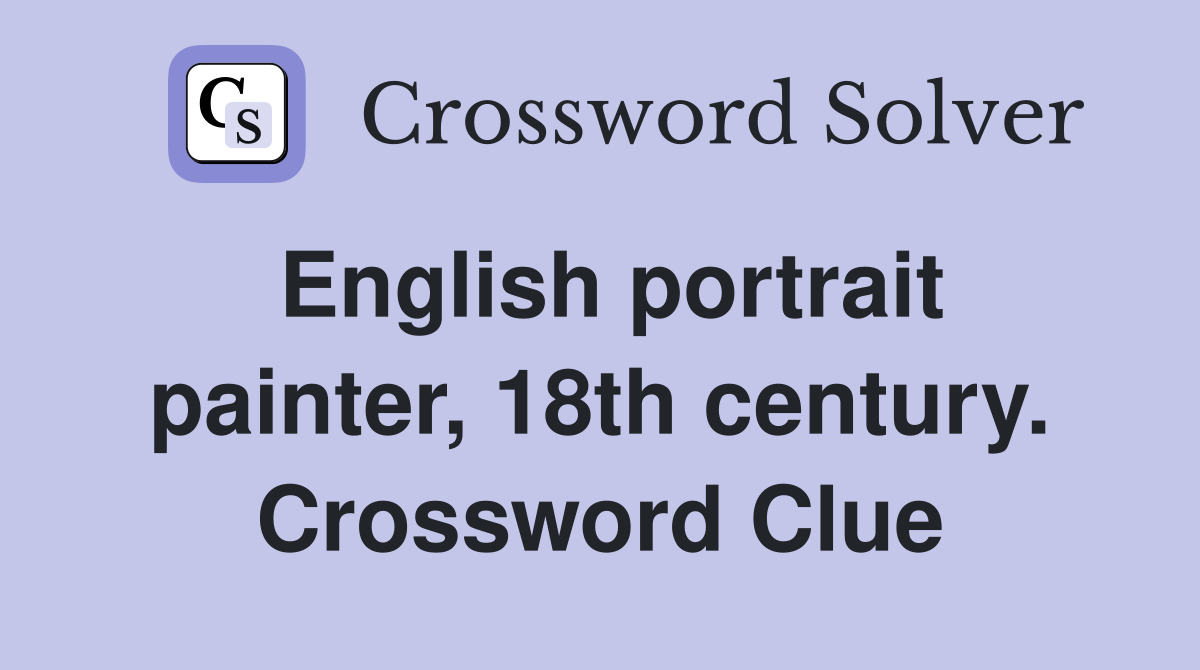 English portrait painter, 18th century. Crossword Clue