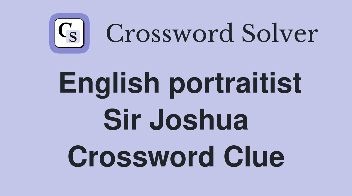 English portraitist Sir Joshua Crossword Clue