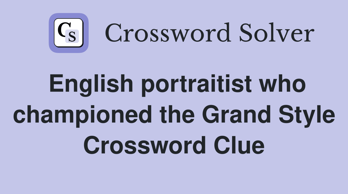 English portraitist who championed the Grand Style Crossword Clue