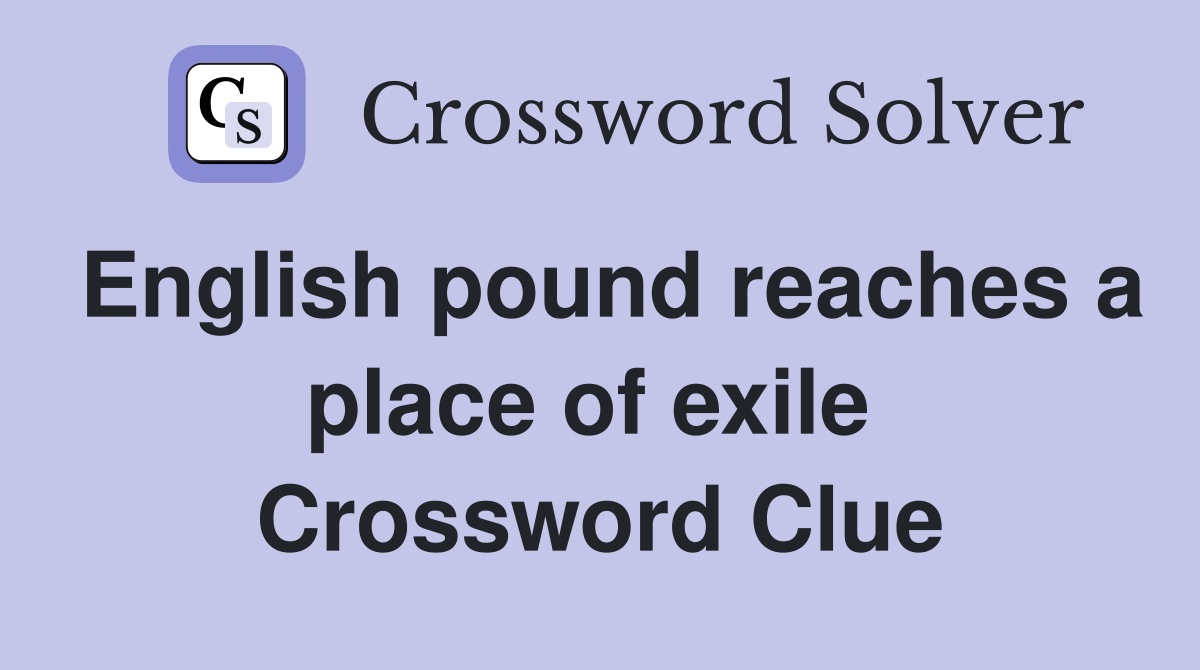 English pound reaches a place of exile  Crossword Clue