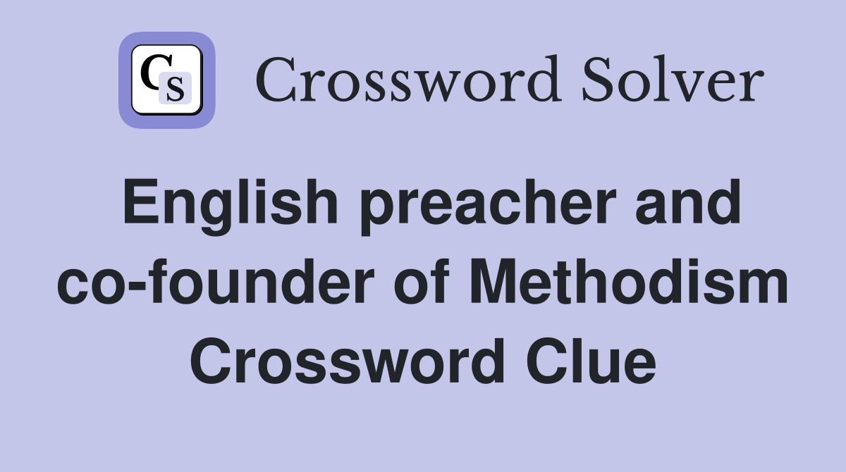 English preacher and co-founder of Methodism Crossword Clue