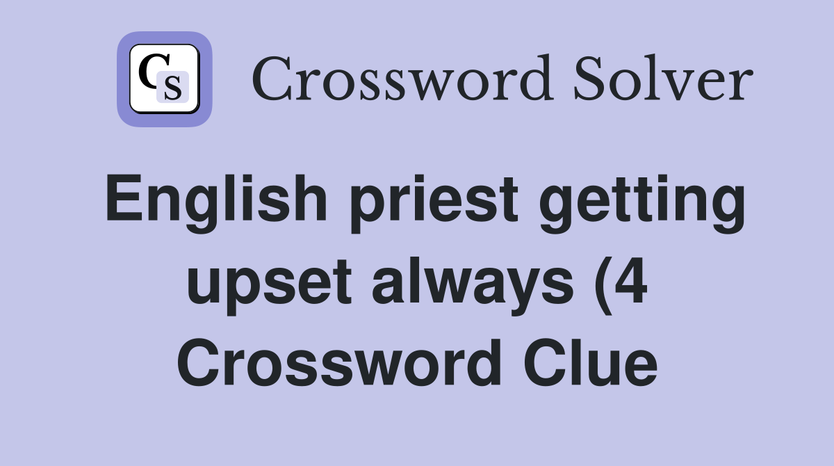 English priest getting upset always (4) Crossword Clue Answers English priest getting upset always (4) Crossword Clue Answers