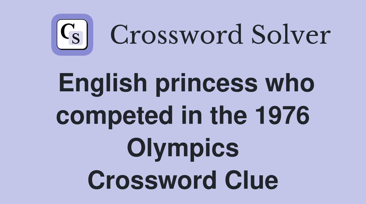 English princess who competed in the 1976 Olympics Crossword Clue