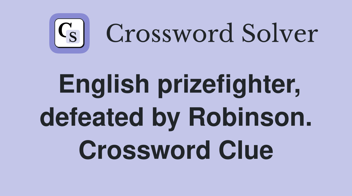 English prizefighter, defeated by Robinson. Crossword Clue