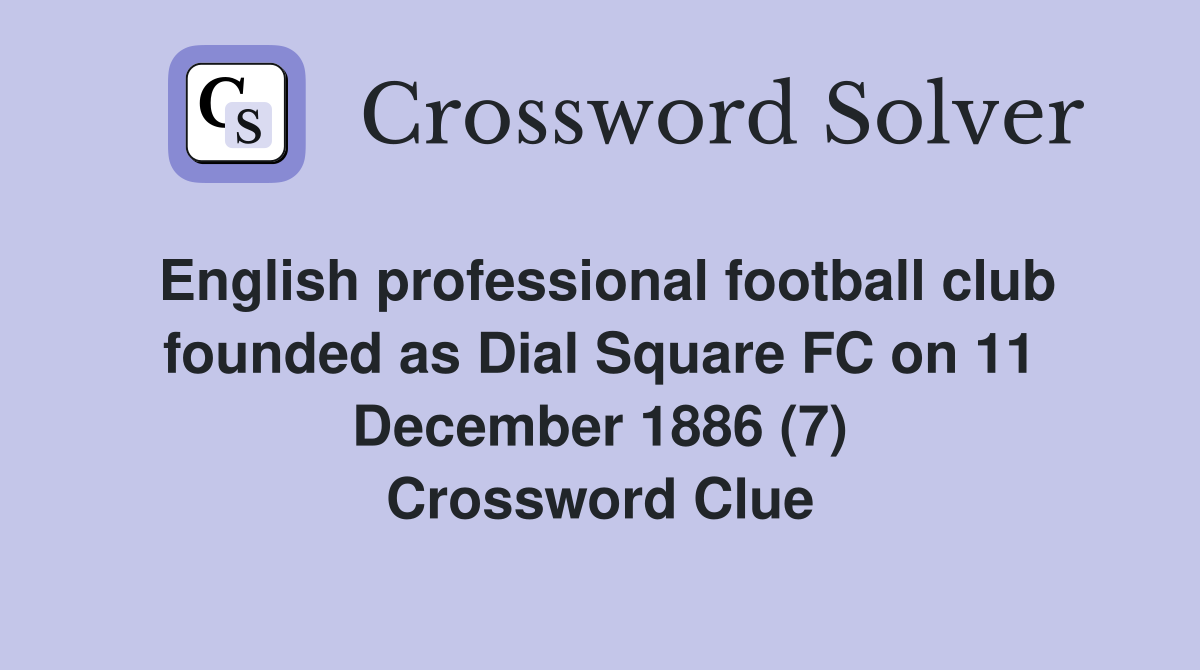 English professional football club founded as Dial Square FC on 11 December 1886 (7) Crossword Clue