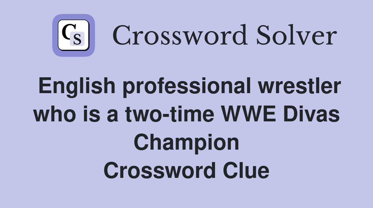 English professional wrestler who is a two-time WWE Divas Champion Crossword Clue